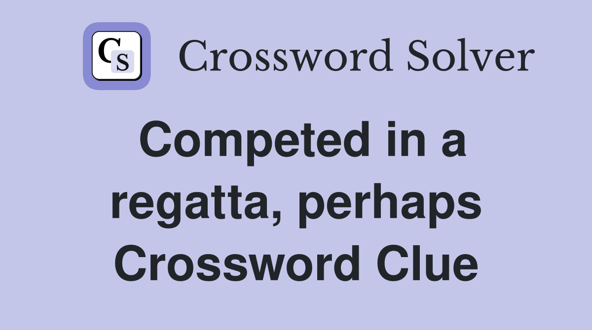 Competed in a regatta, perhaps Crossword Clue