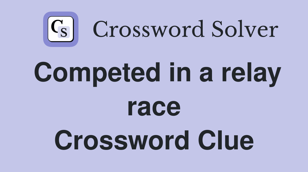 Competed in a relay race Crossword Clue