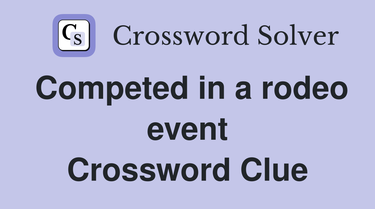 Competed in a rodeo event Crossword Clue