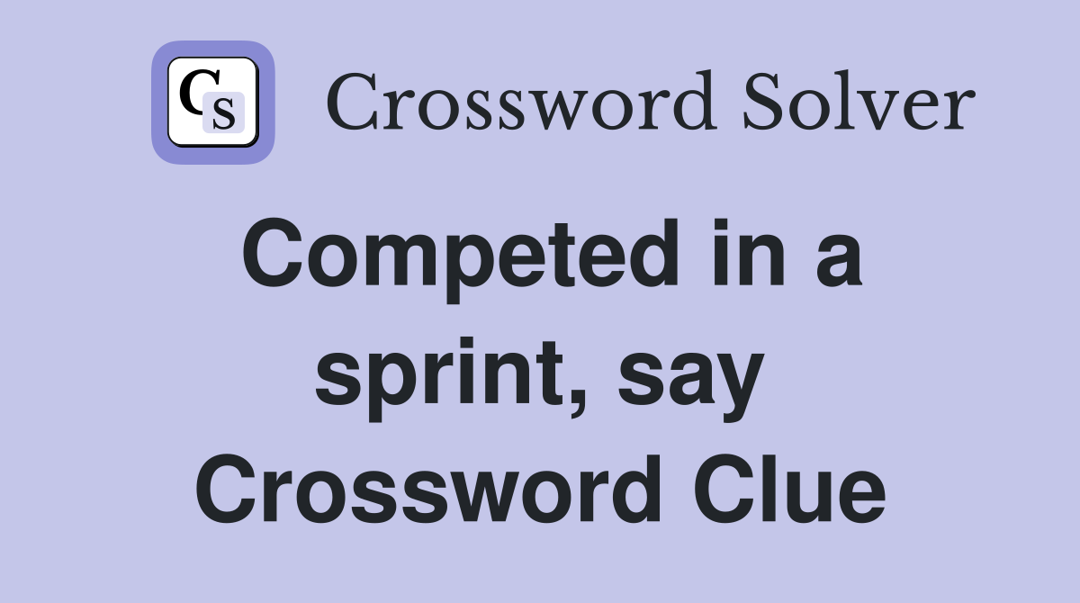 Competed in a sprint, say Crossword Clue