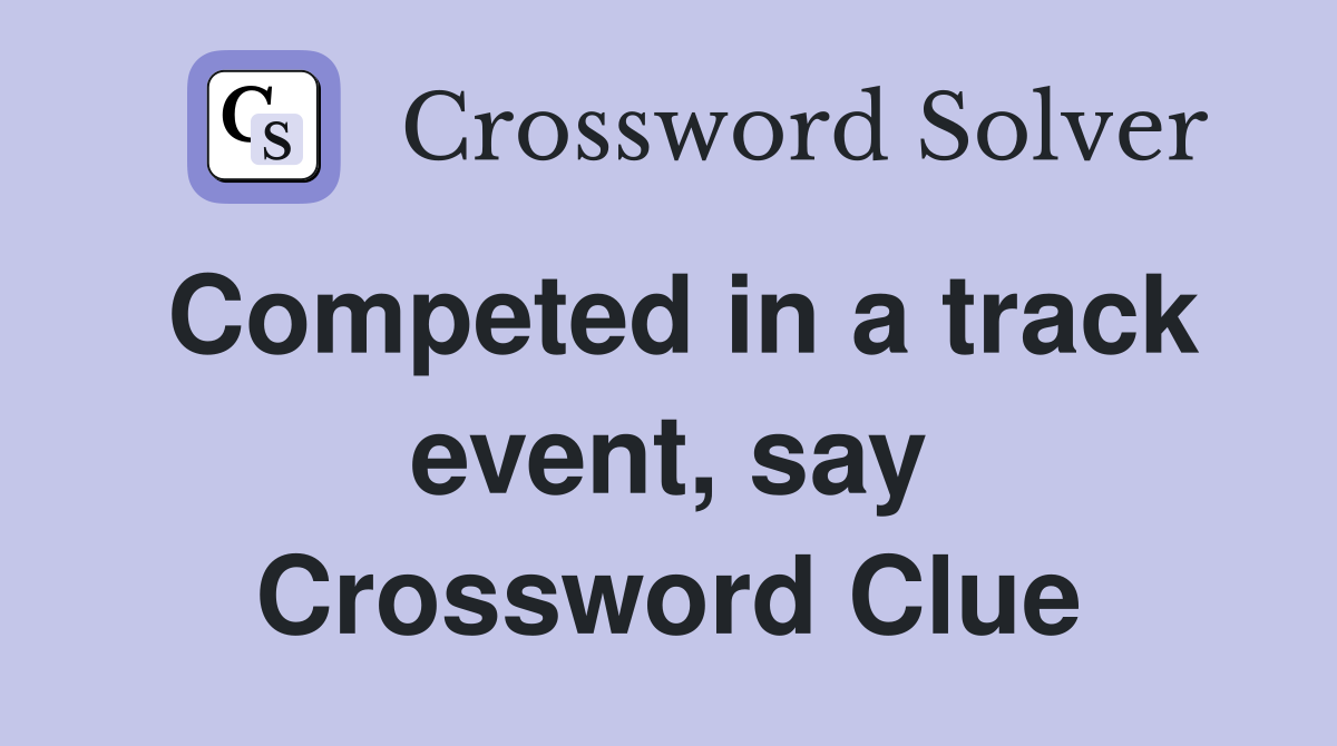 Competed in a track event, say Crossword Clue