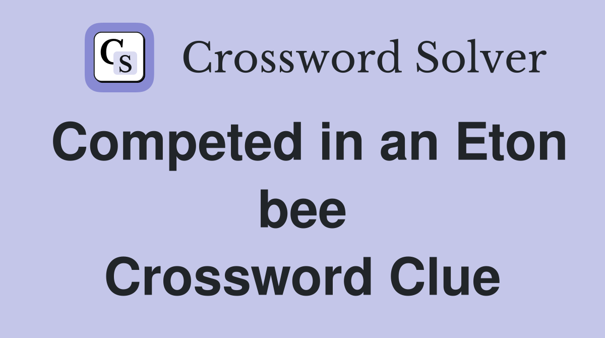 Competed in an Eton bee Crossword Clue