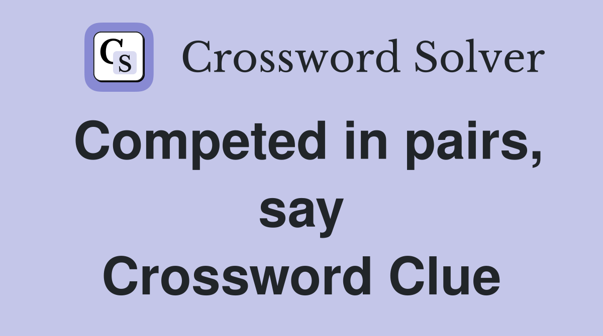 Competed in pairs, say Crossword Clue