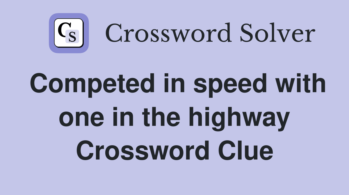 Competed in speed with one in the highway Crossword Clue