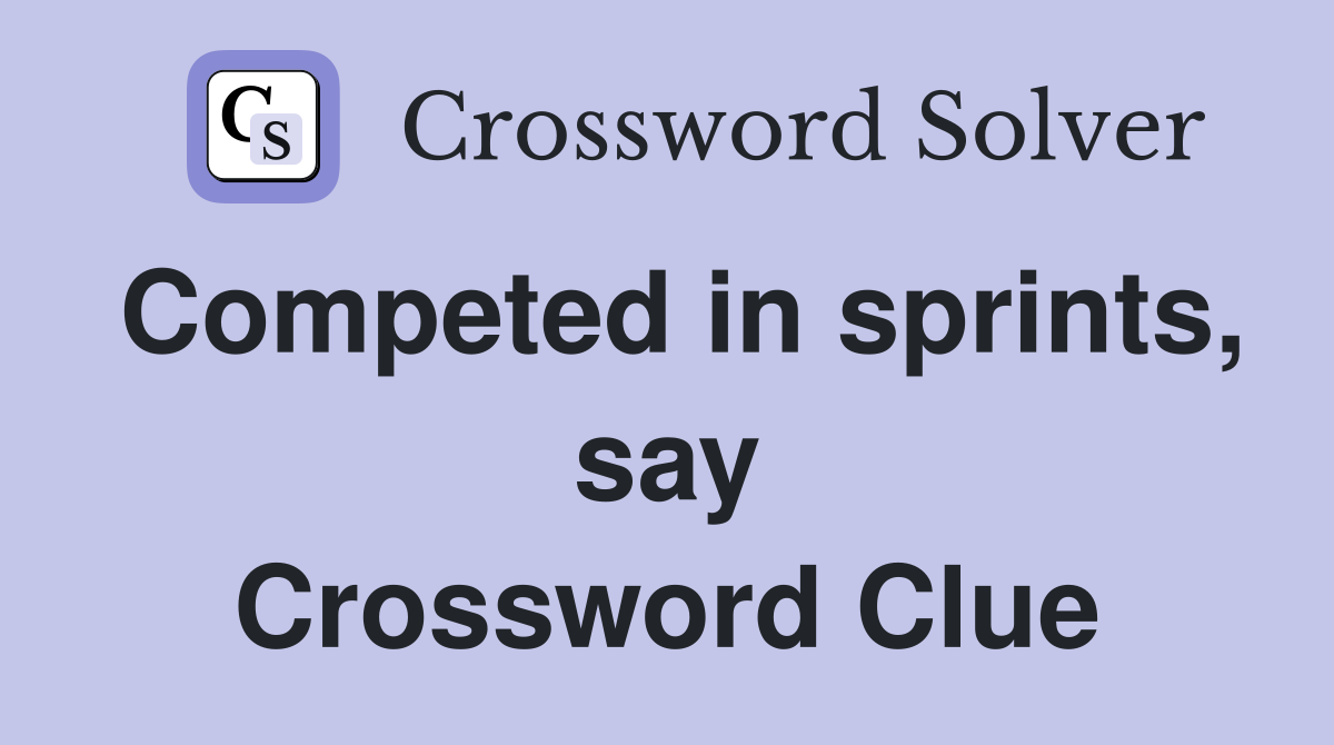 Competed in sprints, say Crossword Clue