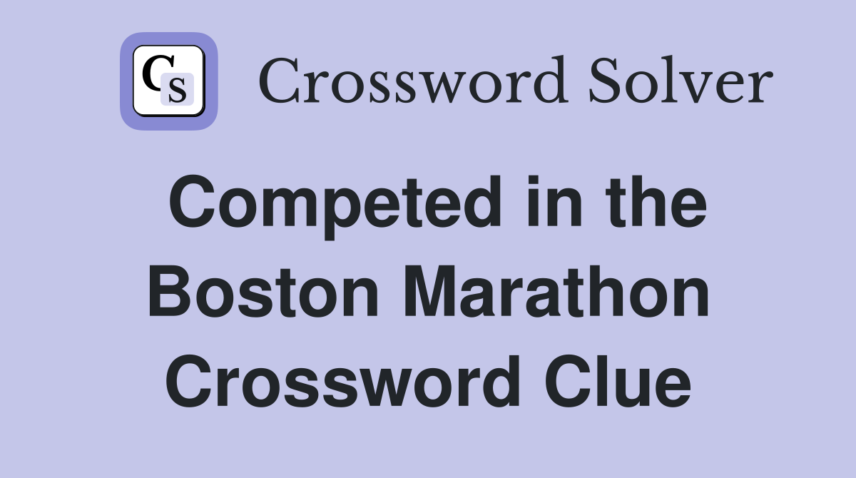 Competed in the Boston Marathon Crossword Clue