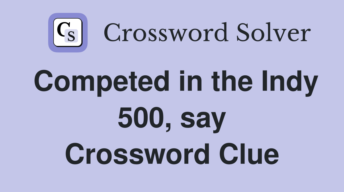 Competed in the Indy 500, say Crossword Clue