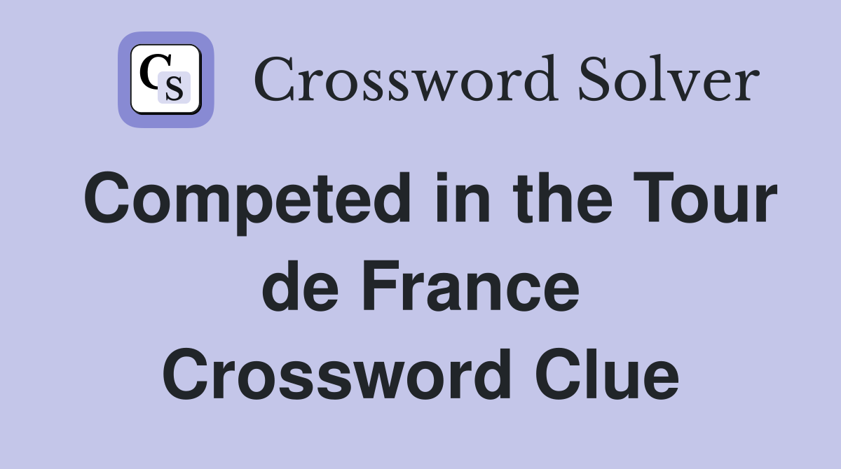 Competed in the Tour de France Crossword Clue
