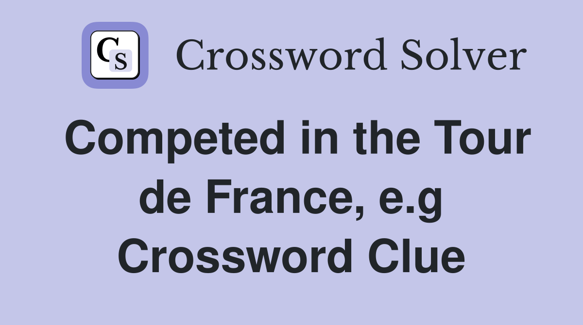 Competed in the Tour de France, e.g Crossword Clue