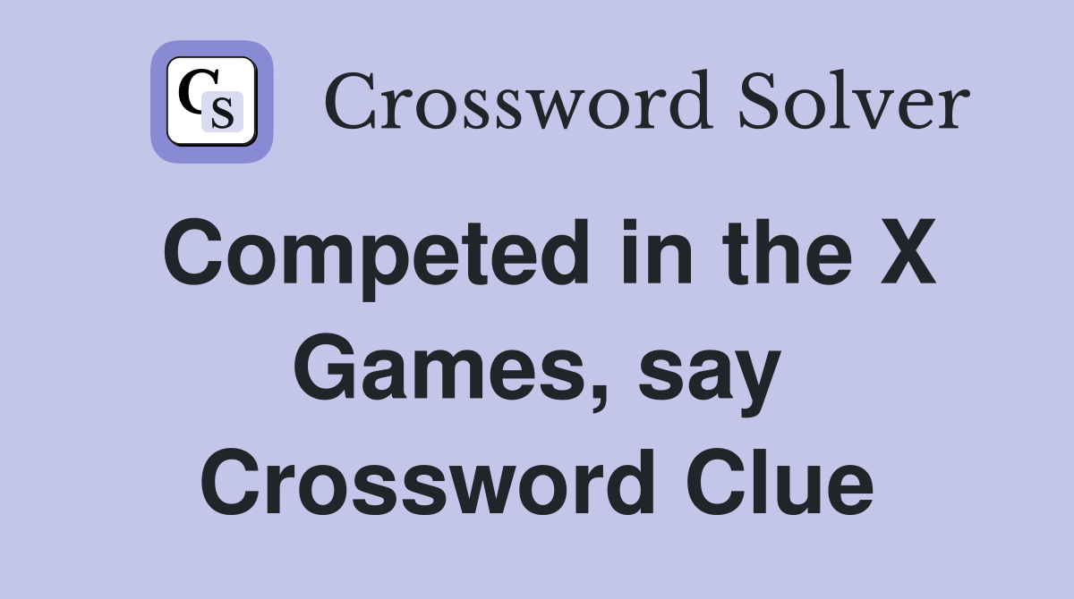 Competed in the X Games, say Crossword Clue