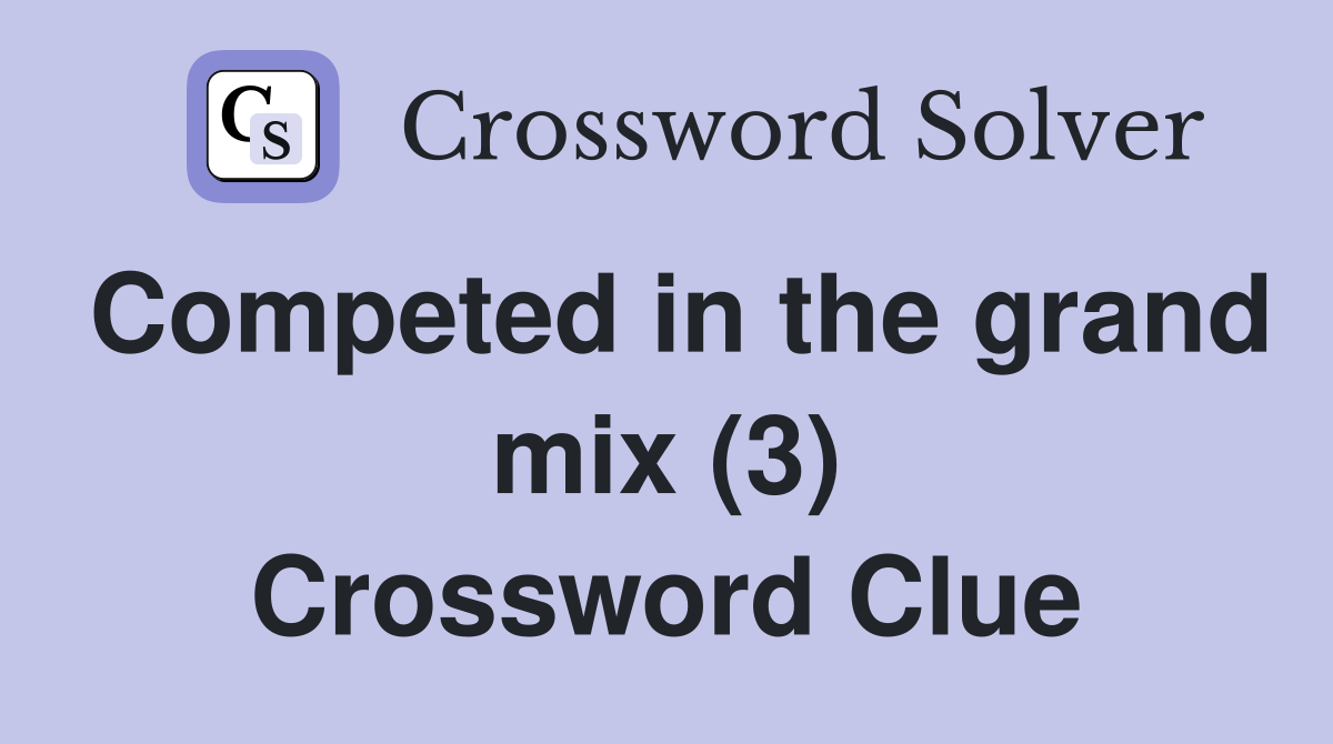 Competed in the grand mix (3) Crossword Clue