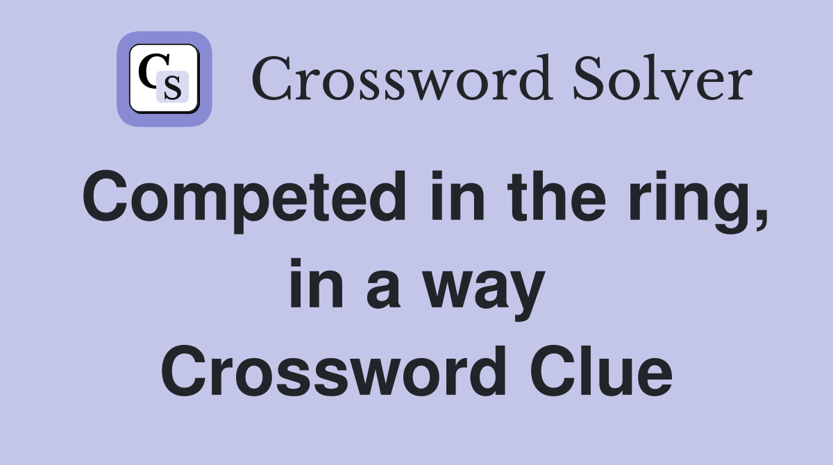 Competed in the ring, in a way Crossword Clue