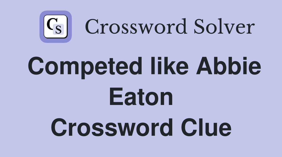 Competed like Abbie Eaton Crossword Clue