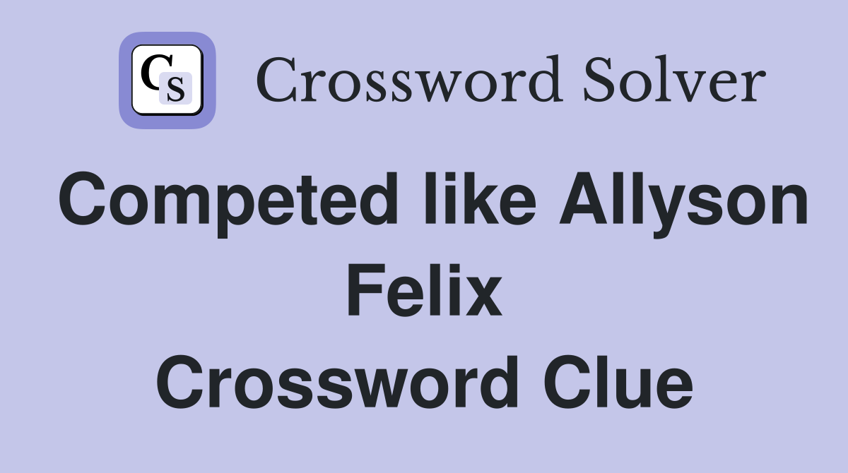 Competed like Allyson Felix Crossword Clue