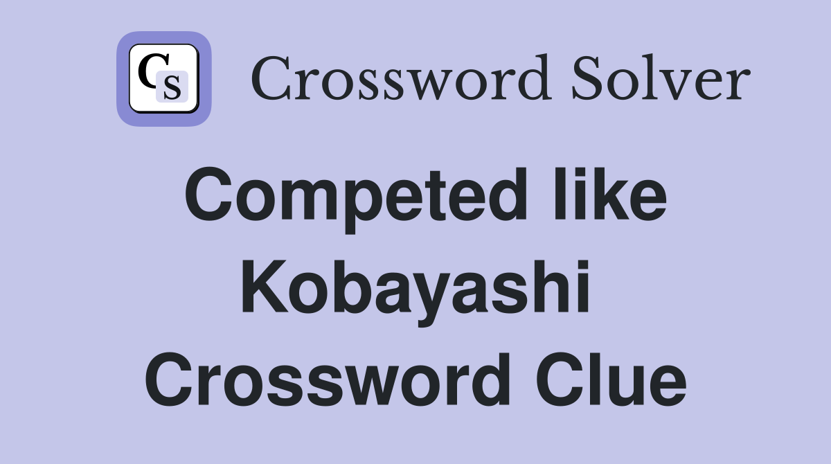 Competed like Kobayashi Crossword Clue Answers Crossword Solver