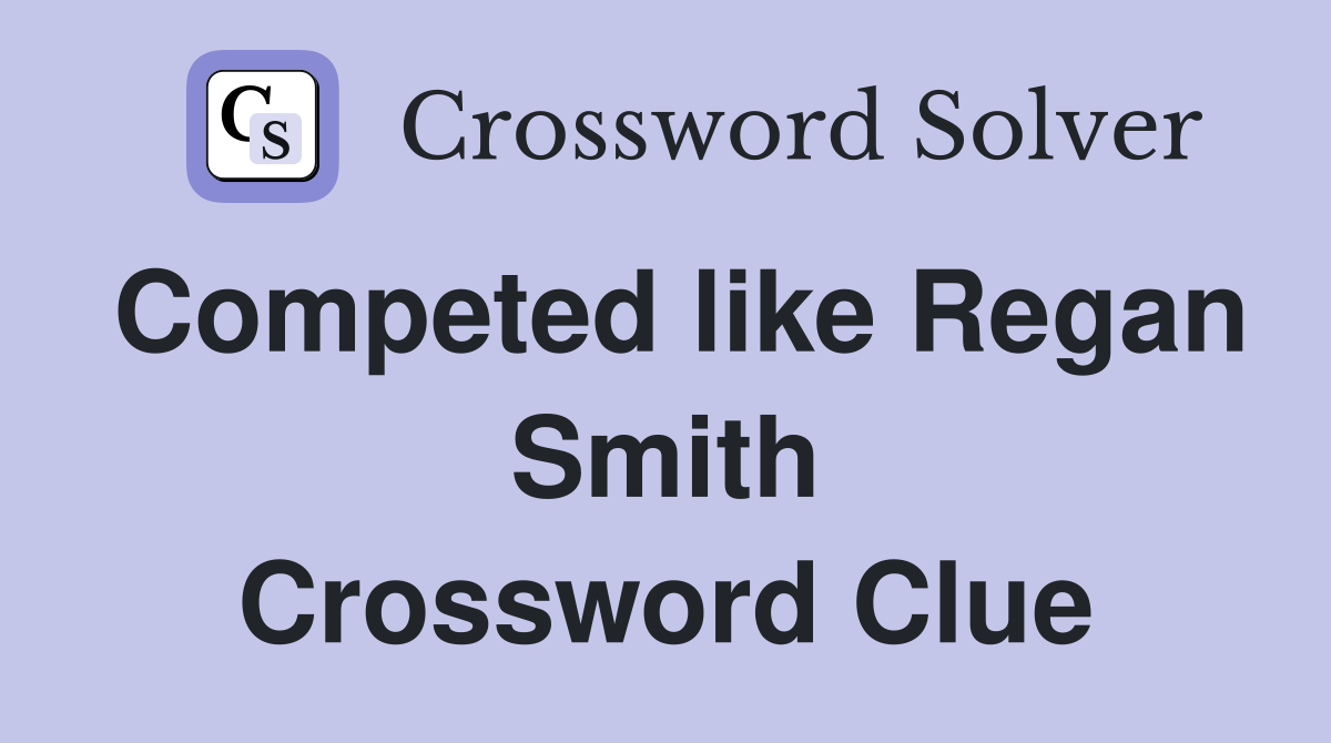 Competed like Regan Smith Crossword Clue