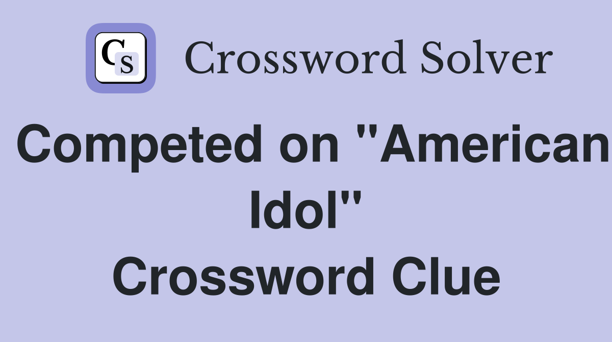 Competed on "American Idol" Crossword Clue