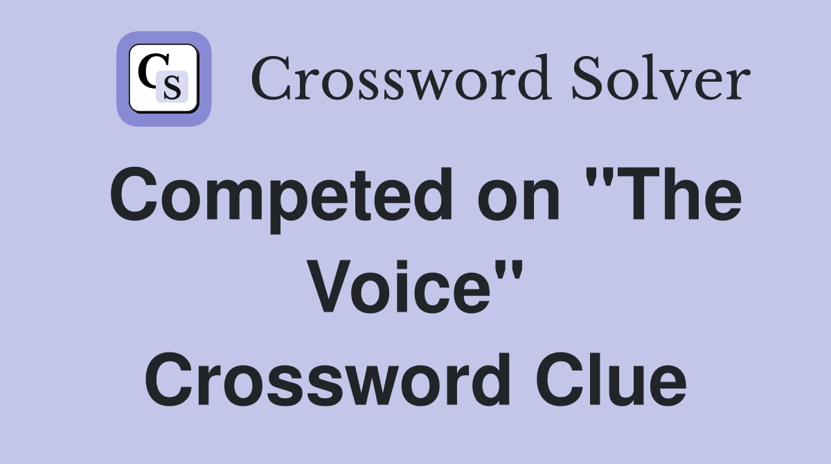 Competed on "The Voice" Crossword Clue
