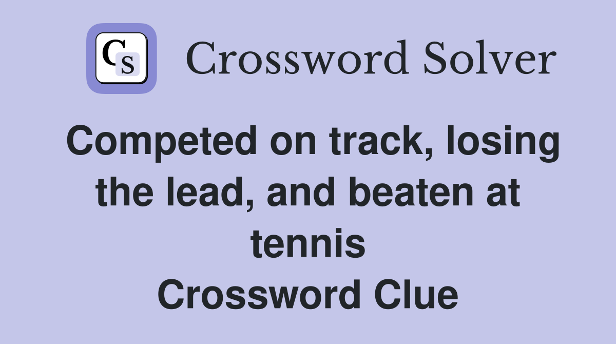 Competed on track, losing the lead, and beaten at tennis Crossword Clue