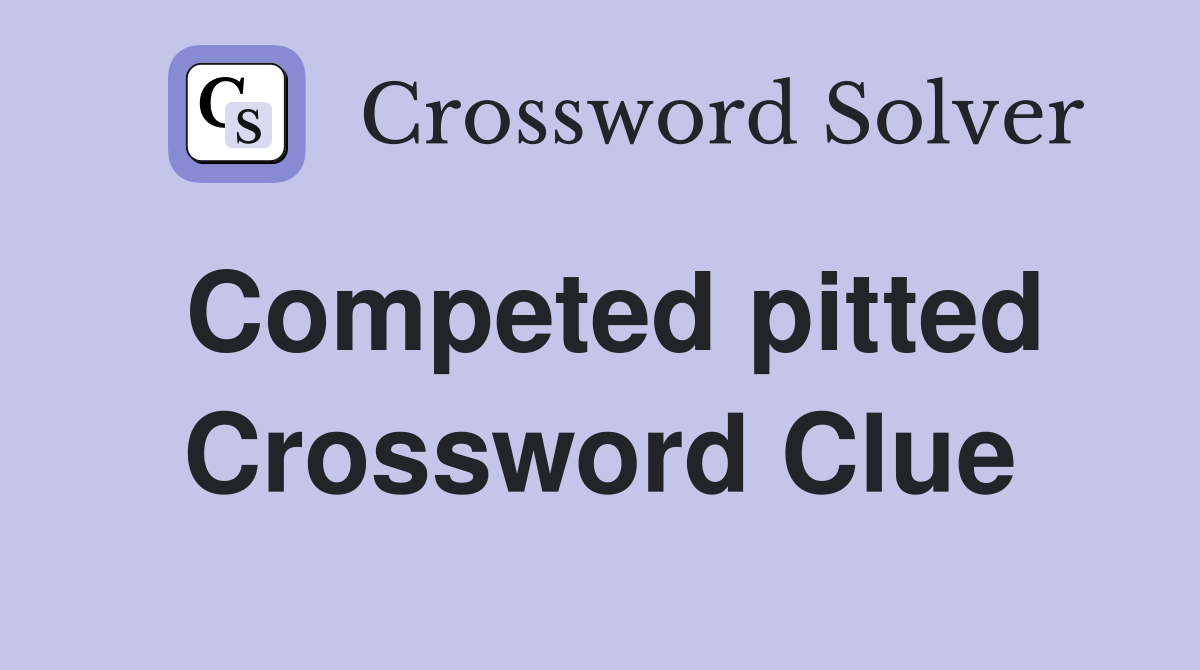 Competed pitted Crossword Clue