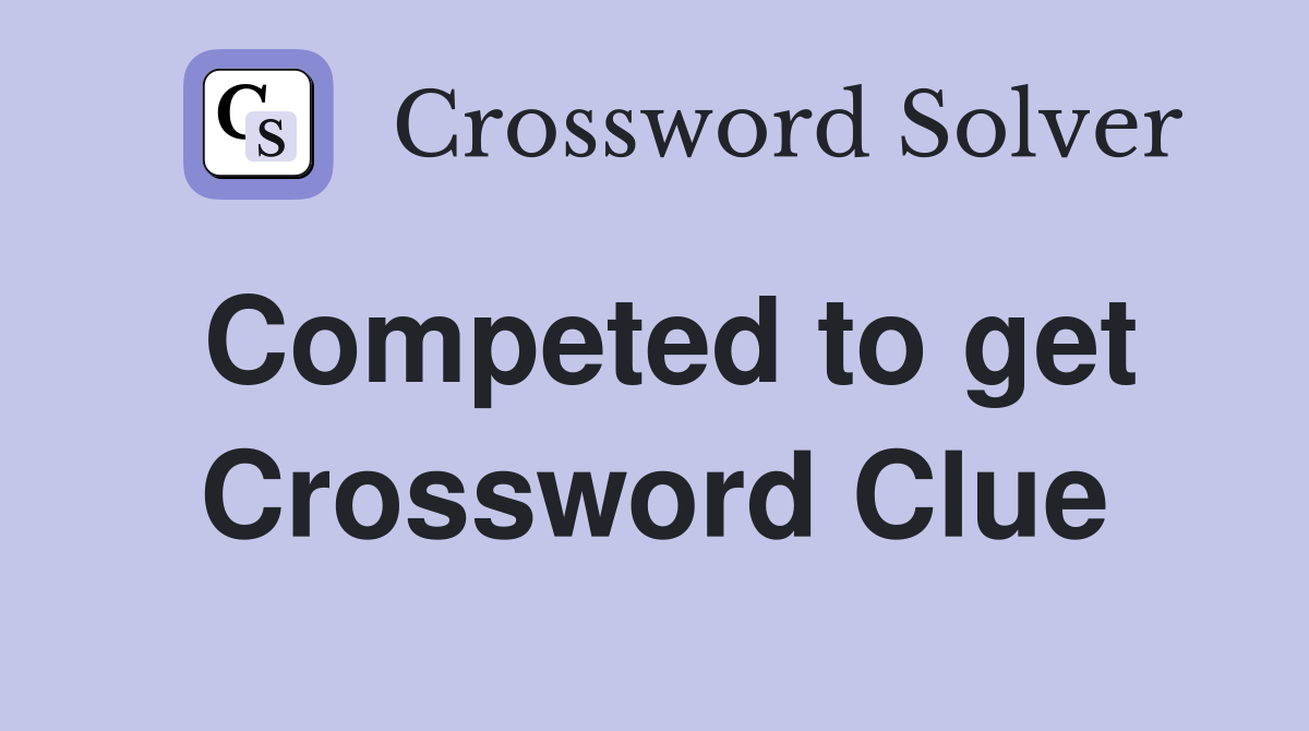 Competed to get Crossword Clue
