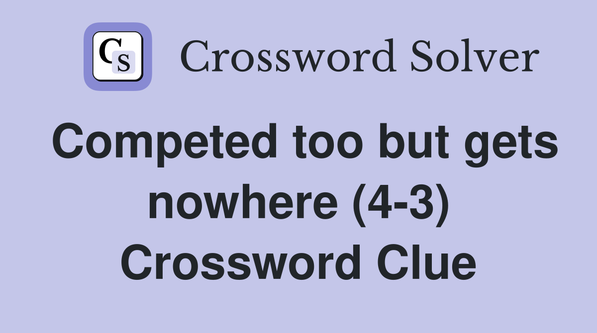 Competed too but gets nowhere (4-3) Crossword Clue