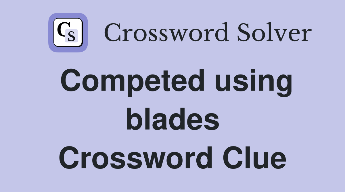 Competed using blades Crossword Clue