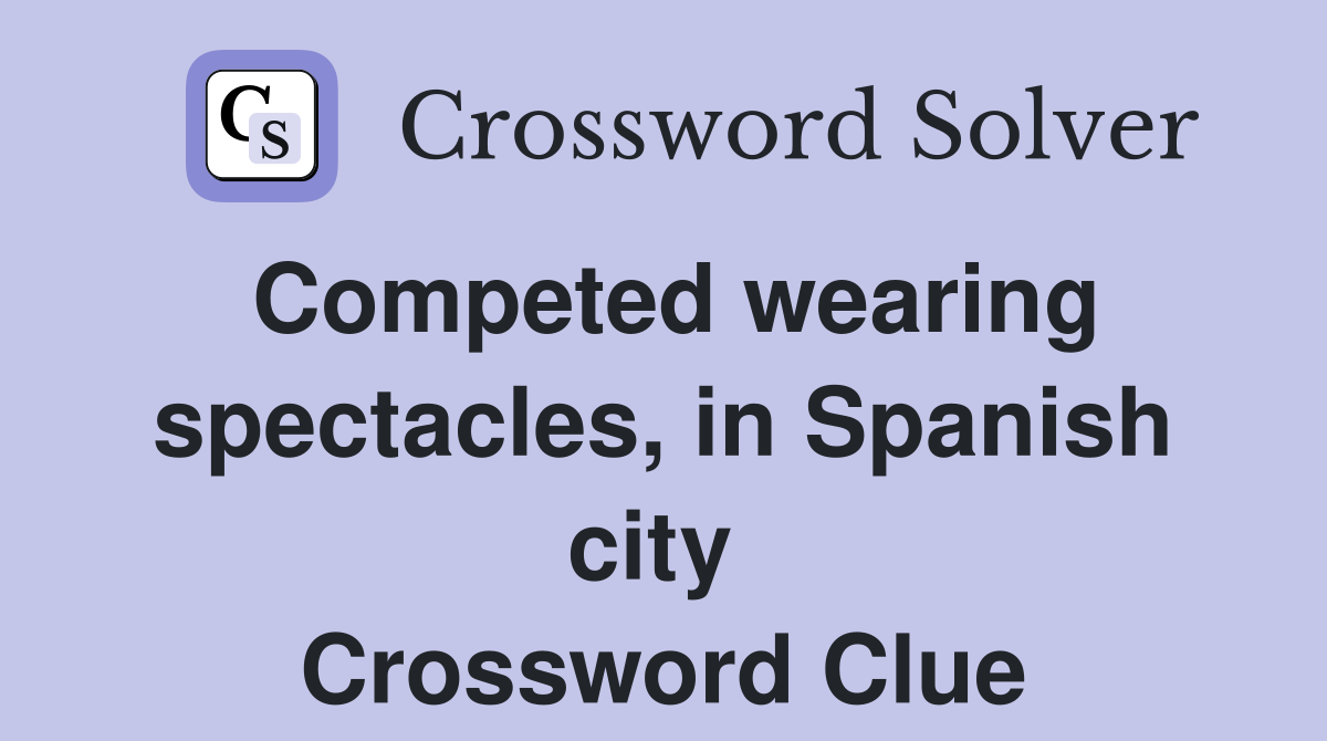 Competed wearing spectacles, in Spanish city  Crossword Clue