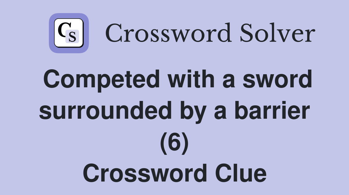 Competed with a sword surrounded by a barrier (6) Crossword Clue