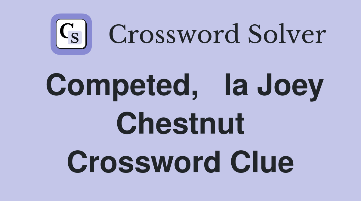 Competed,   la Joey Chestnut Crossword Clue