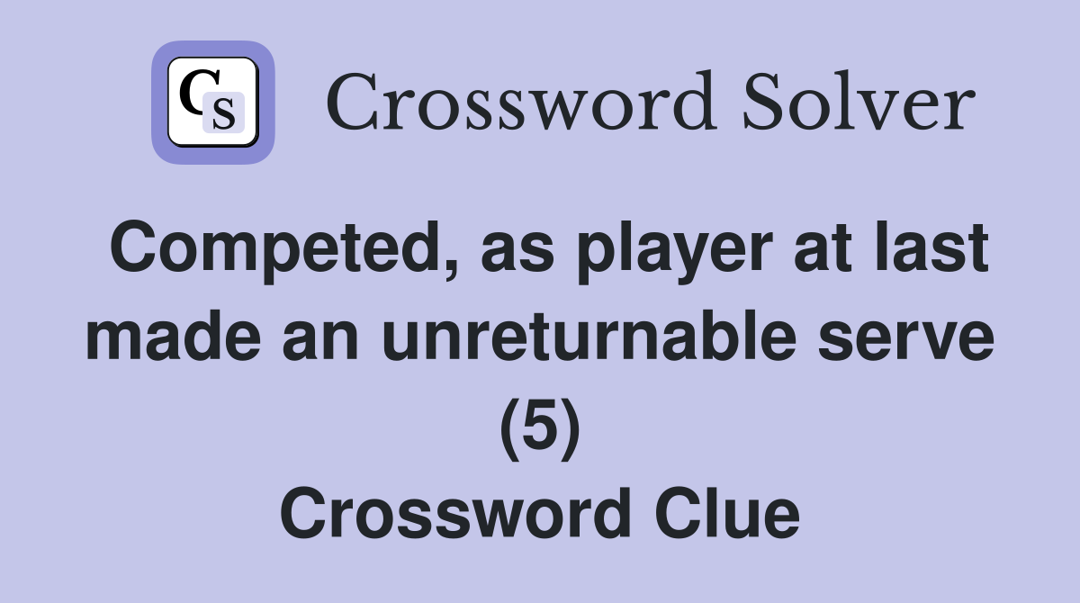 Competed, as player at last made an unreturnable serve (5) Crossword Clue