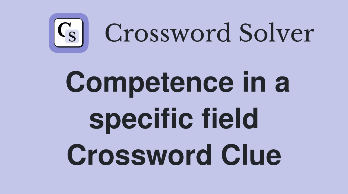 Competence in a specific field Crossword Clue