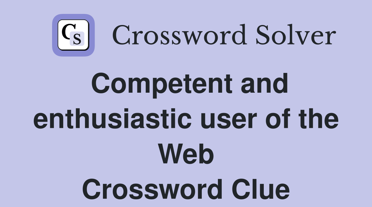 Competent and enthusiastic user of the Web Crossword Clue