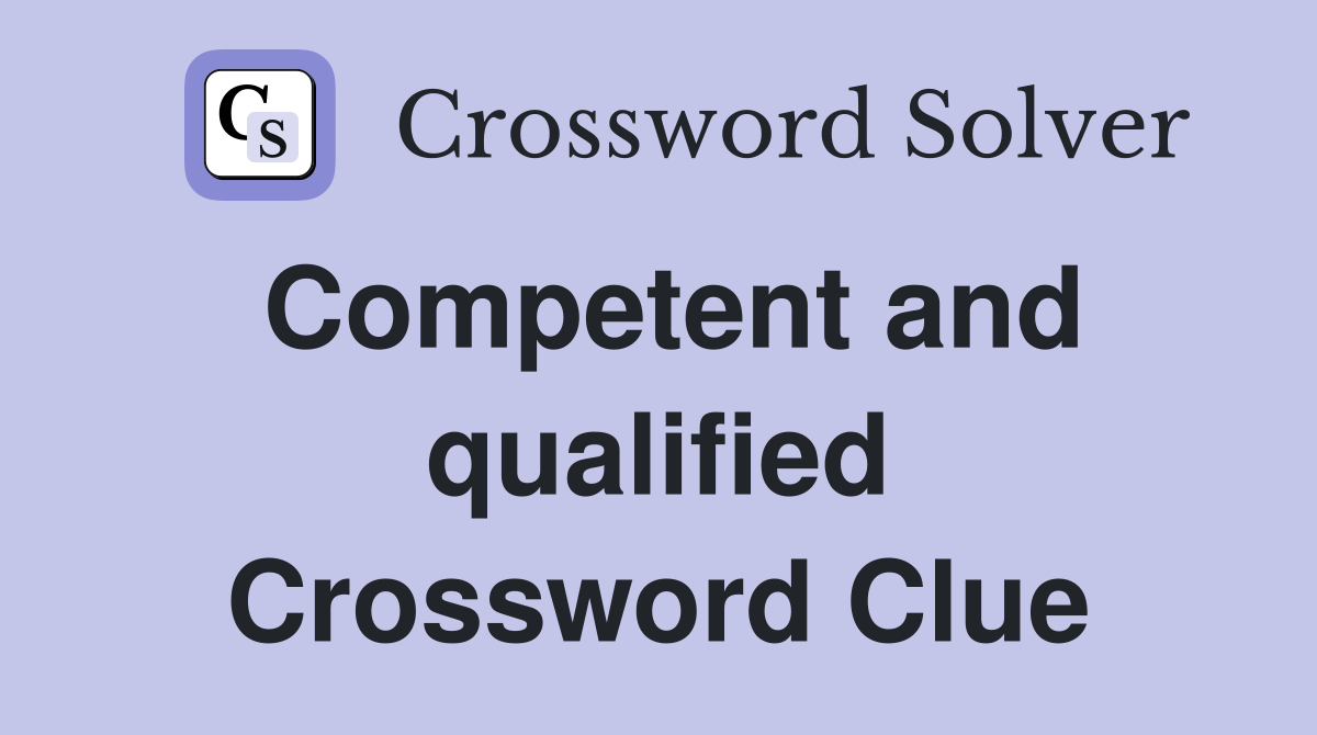 Competent and qualified Crossword Clue