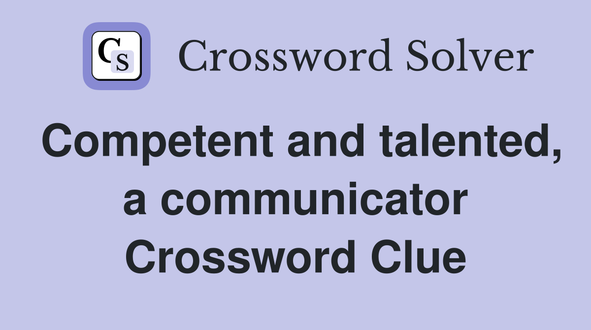 Competent and talented, a communicator Crossword Clue