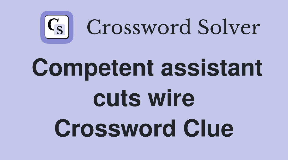 Competent assistant cuts wire Crossword Clue