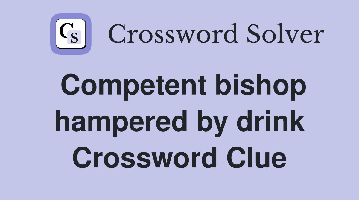 Competent bishop hampered by drink Crossword Clue