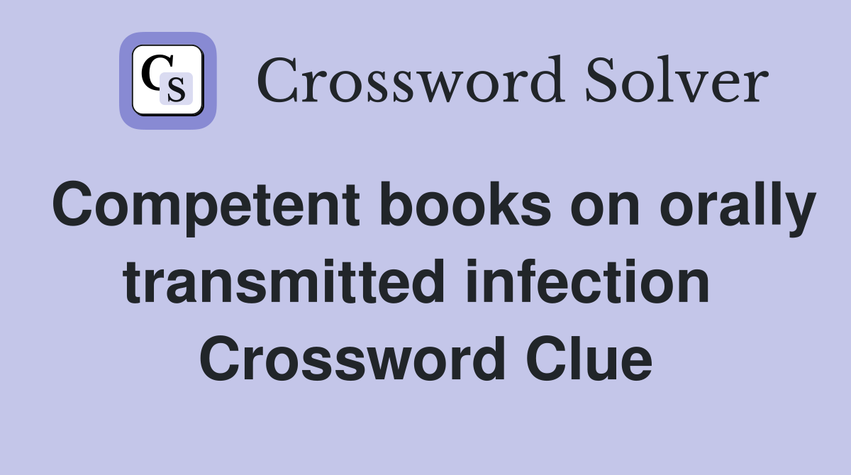 Competent books on orally transmitted infection  Crossword Clue
