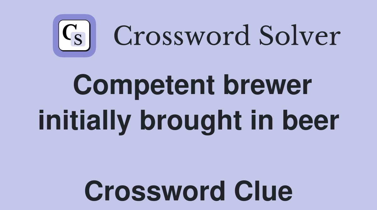 Competent brewer initially brought in beer  Crossword Clue