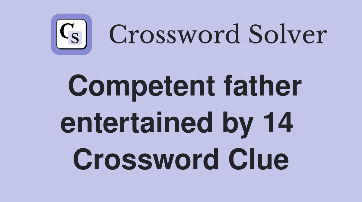 Competent father entertained by 14  Crossword Clue