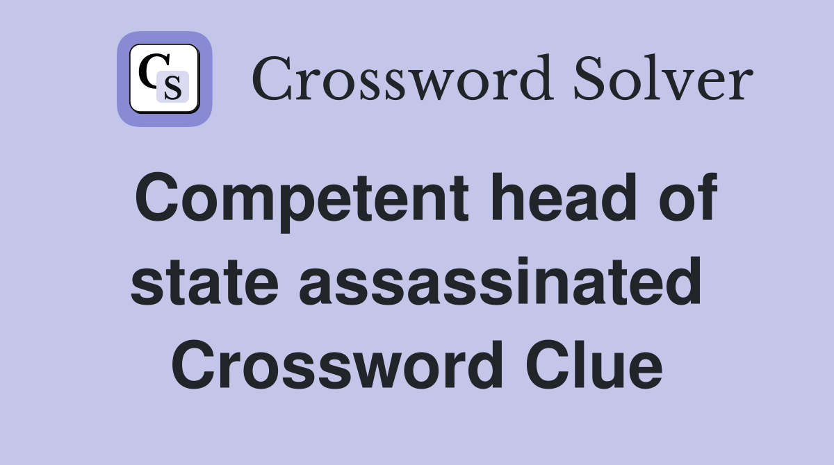 Competent head of state assassinated Crossword Clue
