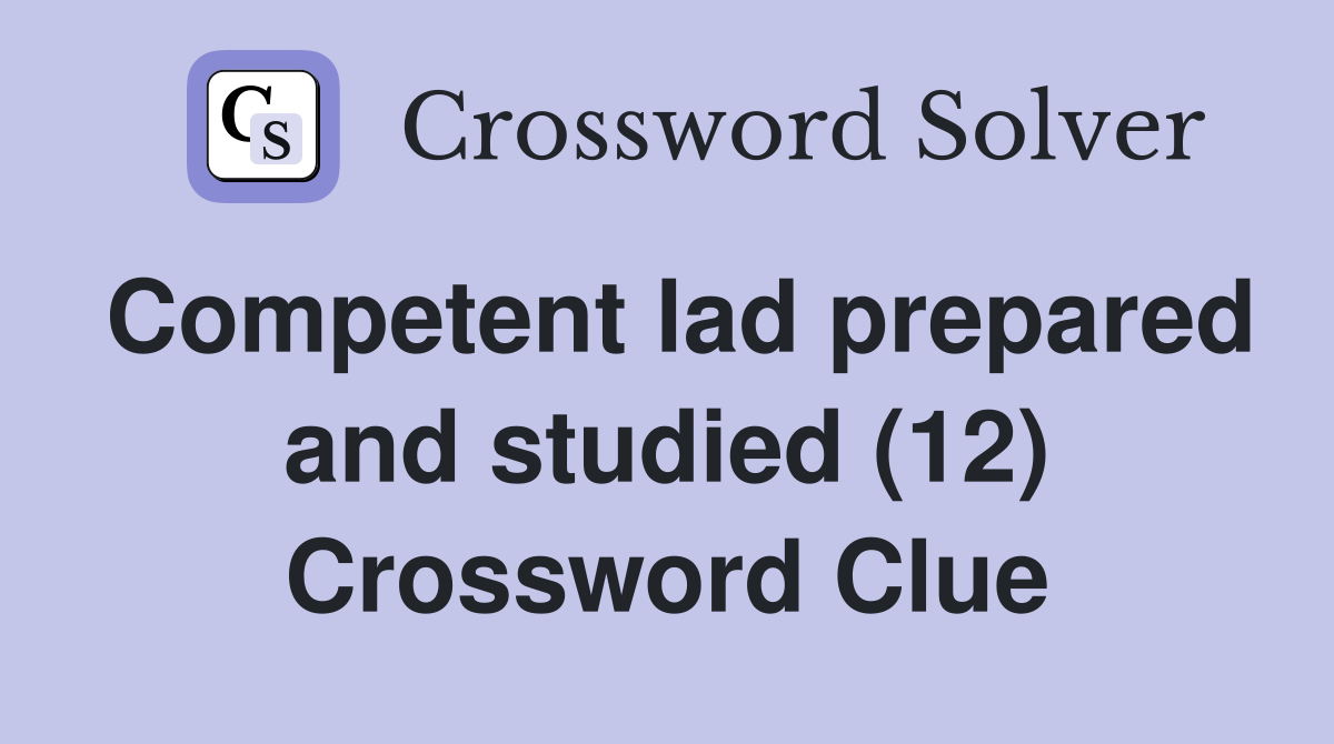 Competent lad prepared and studied (12) Crossword Clue