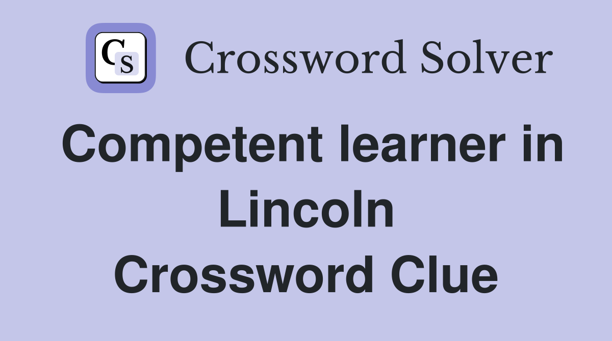 Competent learner in Lincoln Crossword Clue