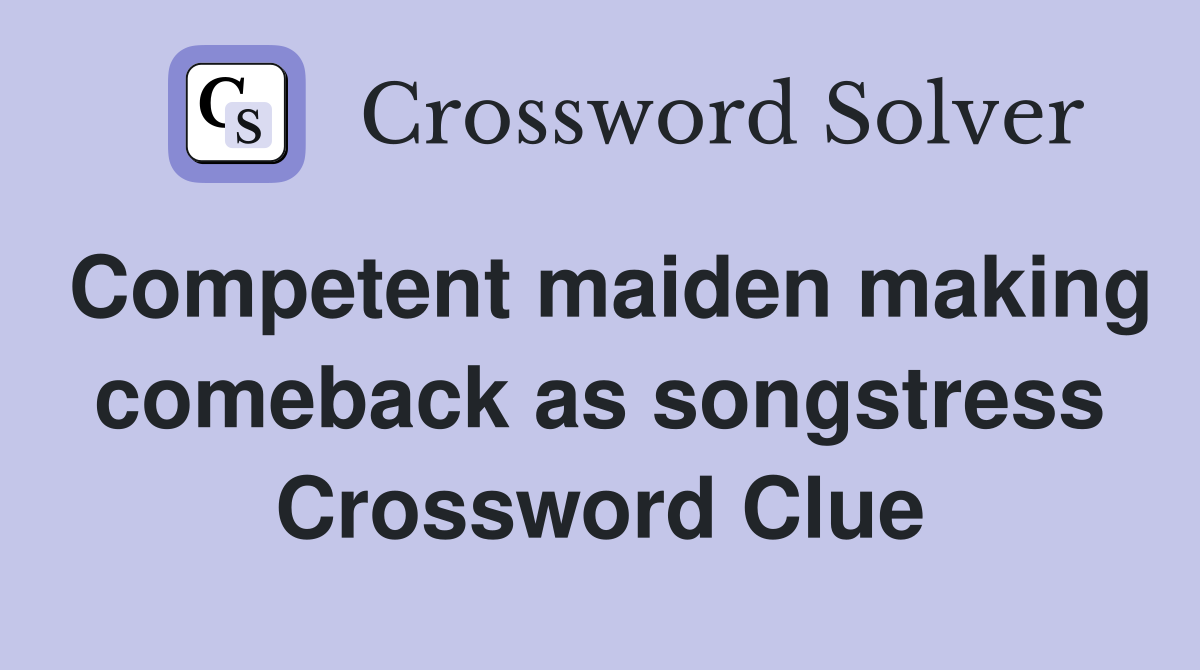 Competent maiden making comeback as songstress Crossword Clue