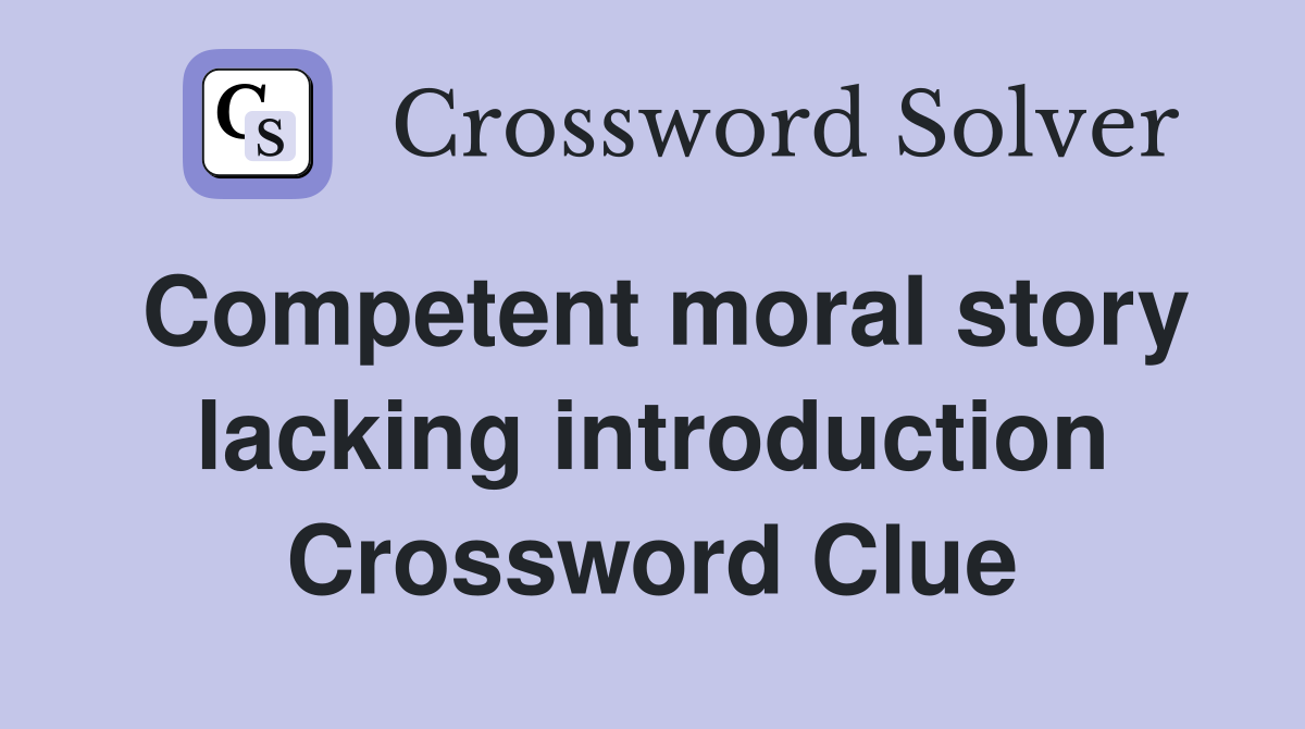 Competent moral story lacking introduction Crossword Clue