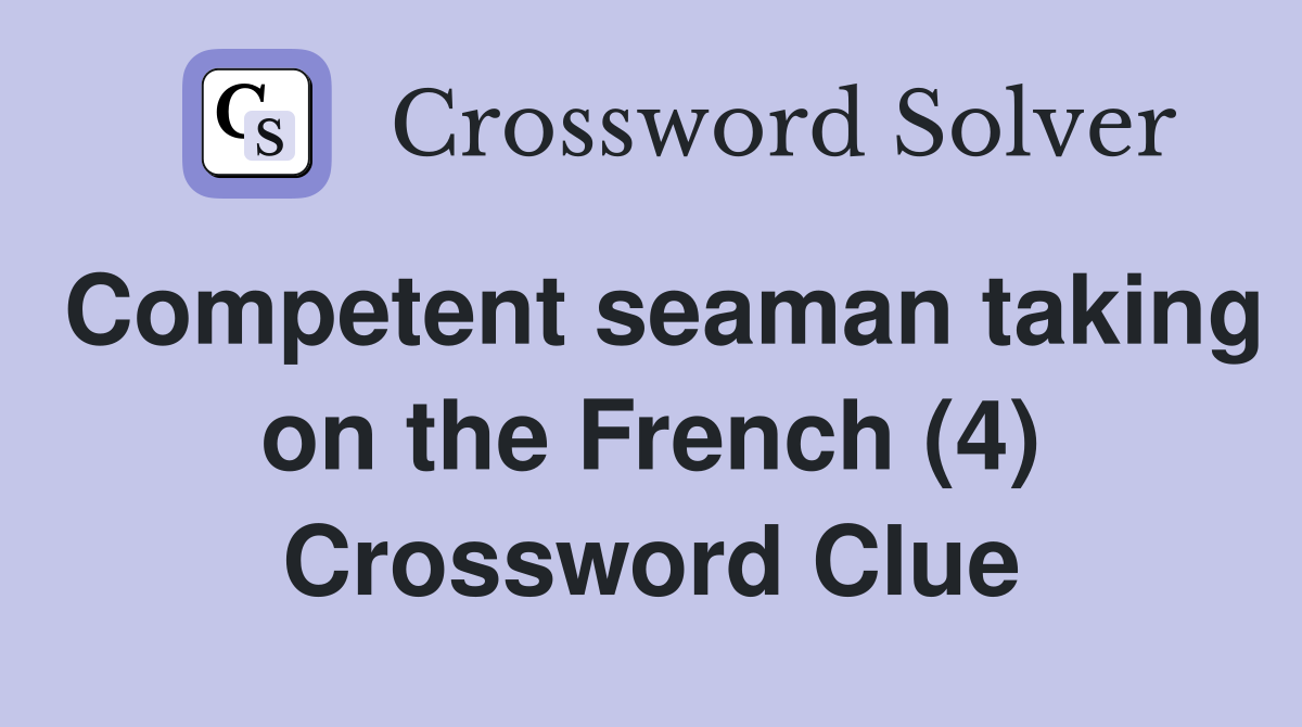 Competent seaman taking on the French (4) Crossword Clue