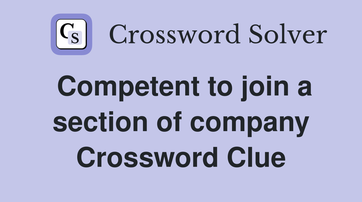 Competent to join a section of company Crossword Clue