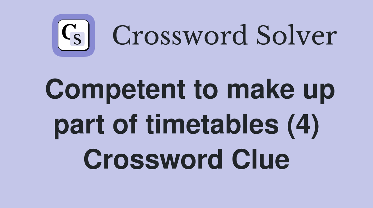 Competent to make up part of timetables (4) Crossword Clue
