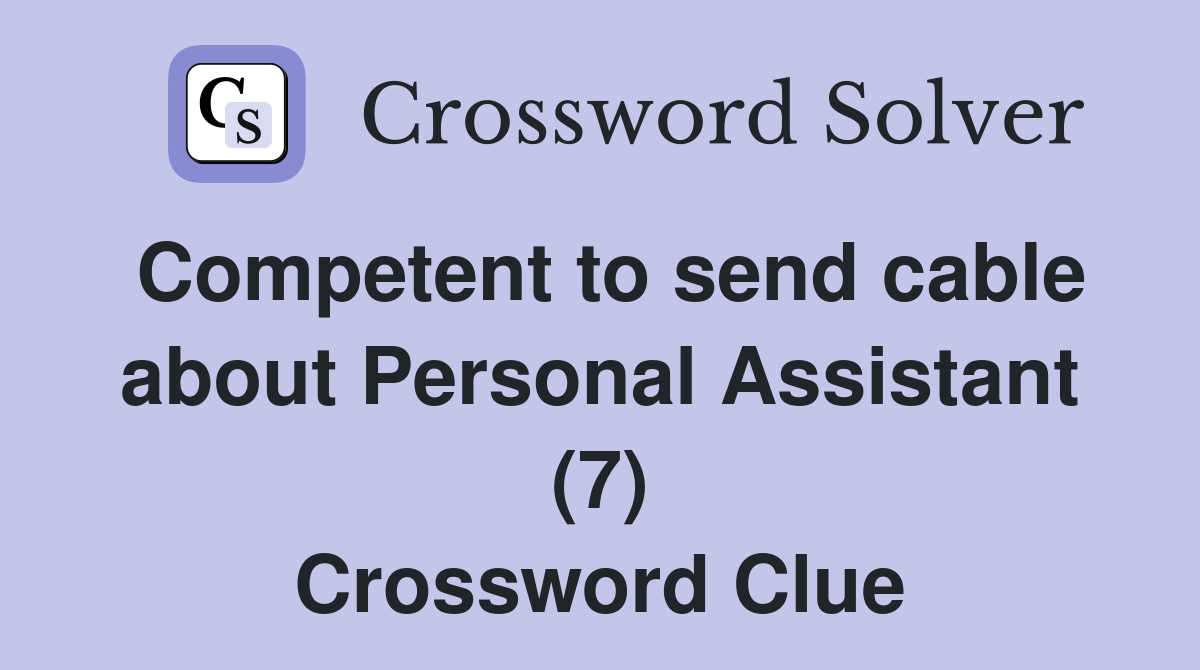 Competent to send cable about Personal Assistant (7) Crossword Clue