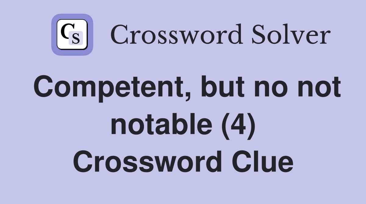 Competent, but no not notable (4) Crossword Clue